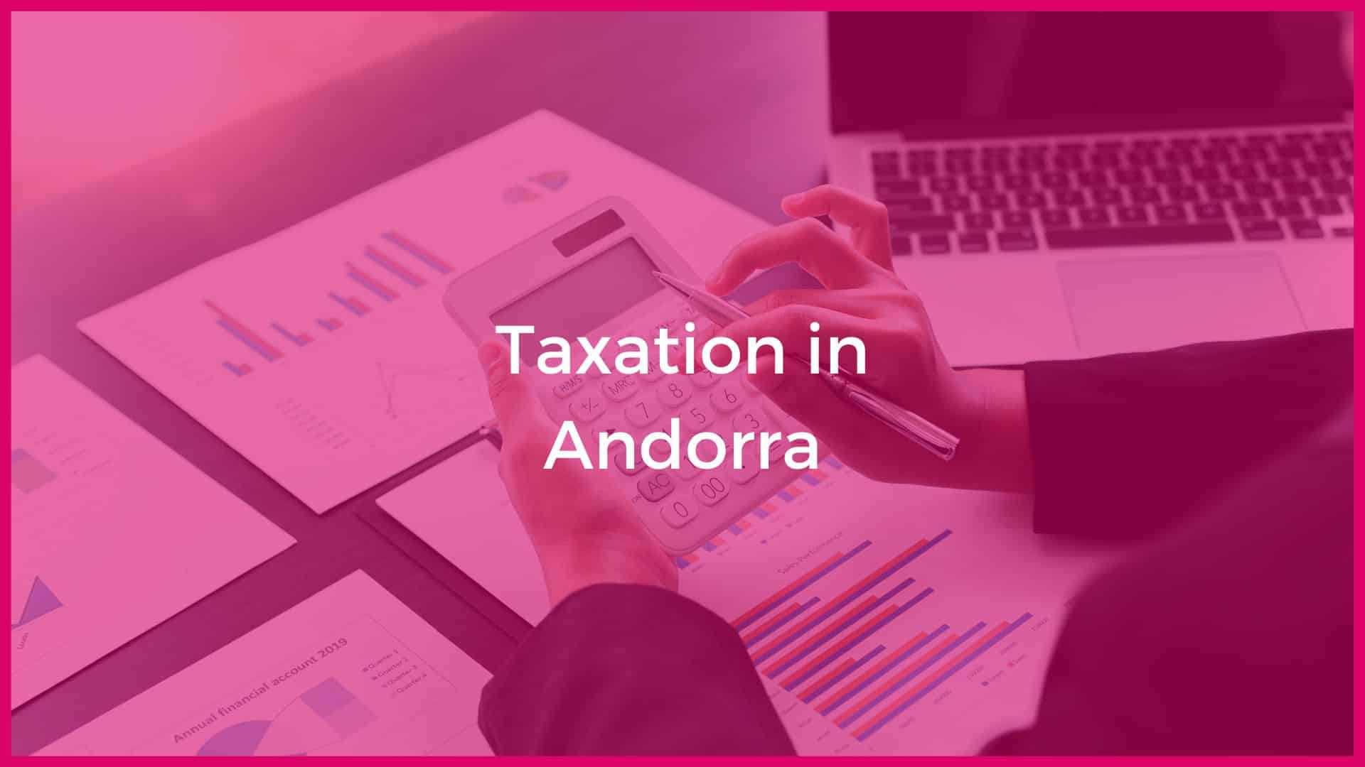 Andorra Tax Rates: a Complete Overview of the Andorra Taxation for